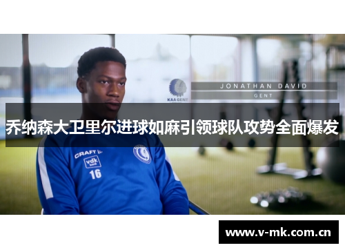 乔纳森大卫里尔进球如麻引领球队攻势全面爆发 乔纳森大卫里尔进球如麻引领球队攻势全面爆发