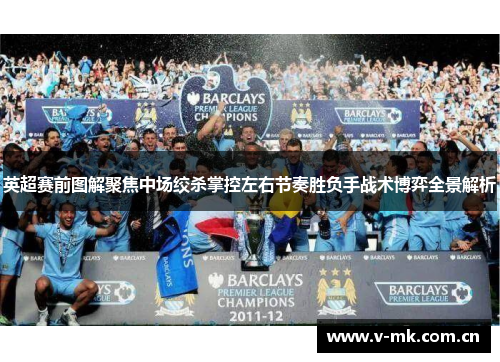 英超赛前图解聚焦中场绞杀掌控左右节奏胜负手战术博弈全景解析 英超赛前图解聚焦中场绞杀掌控左右节奏胜负手战术博弈全景解析